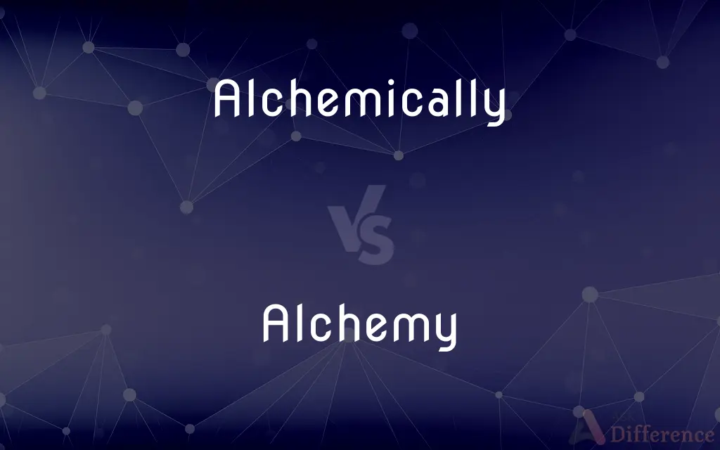 Alchemically vs. Alchemy — What's the Difference?