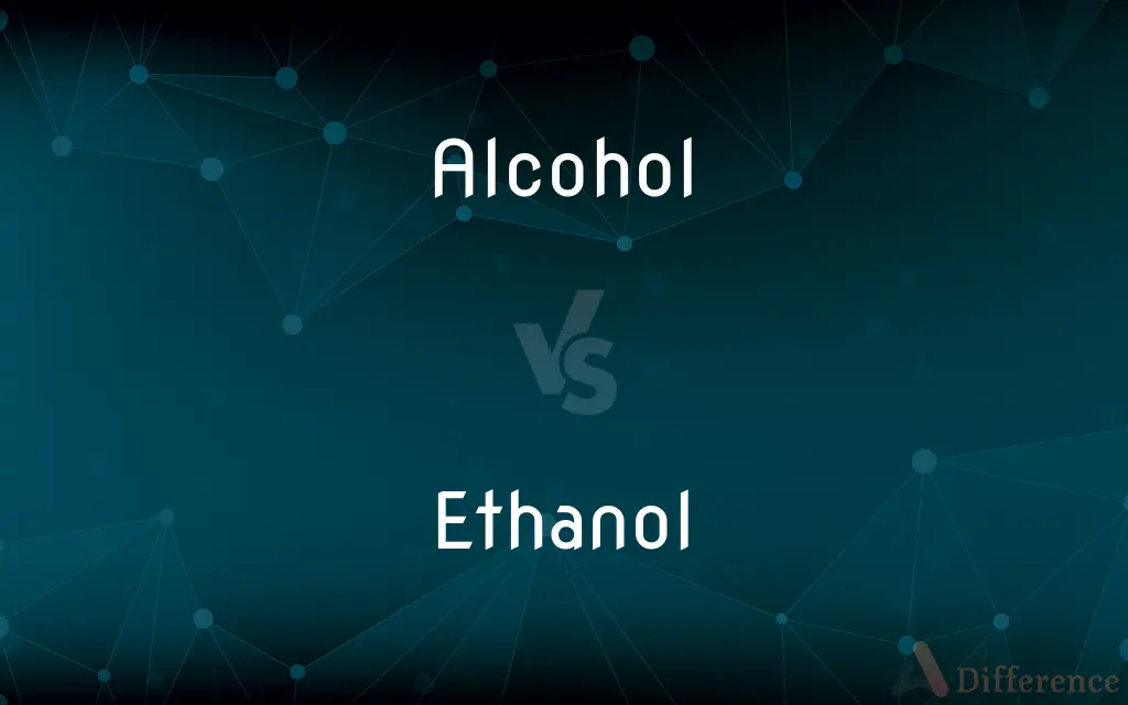 Alcohol vs. Ethanol — What's the Difference?