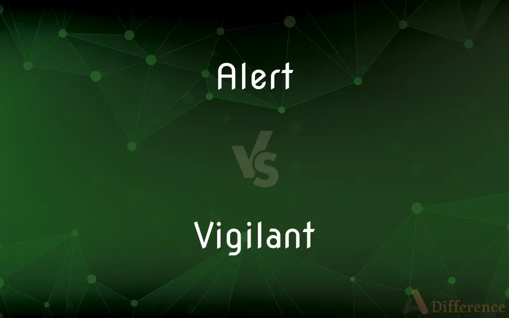 Alert vs. Vigilant — What's the Difference?