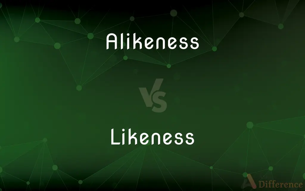 Alikeness vs. Likeness — What's the Difference?