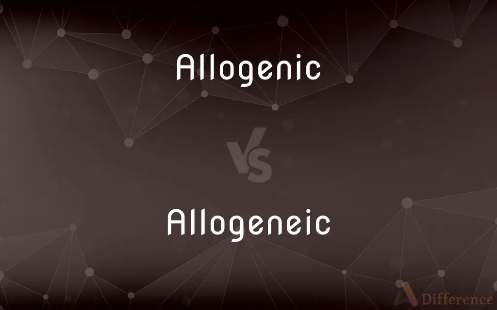 Allogenic vs. Allogeneic — What's the Difference?