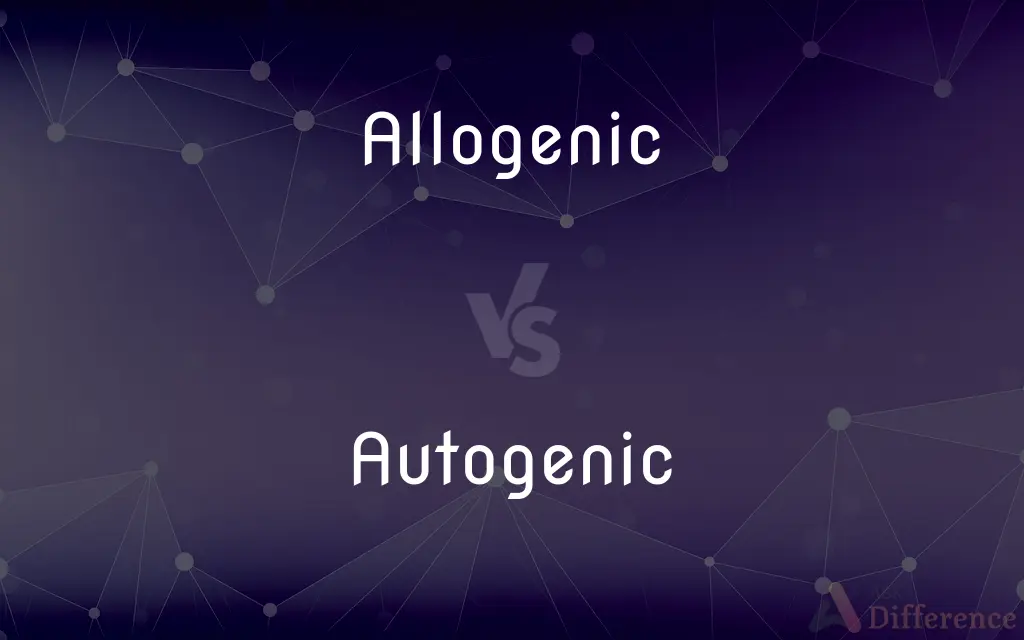 Allogenic vs. Autogenic — What's the Difference?