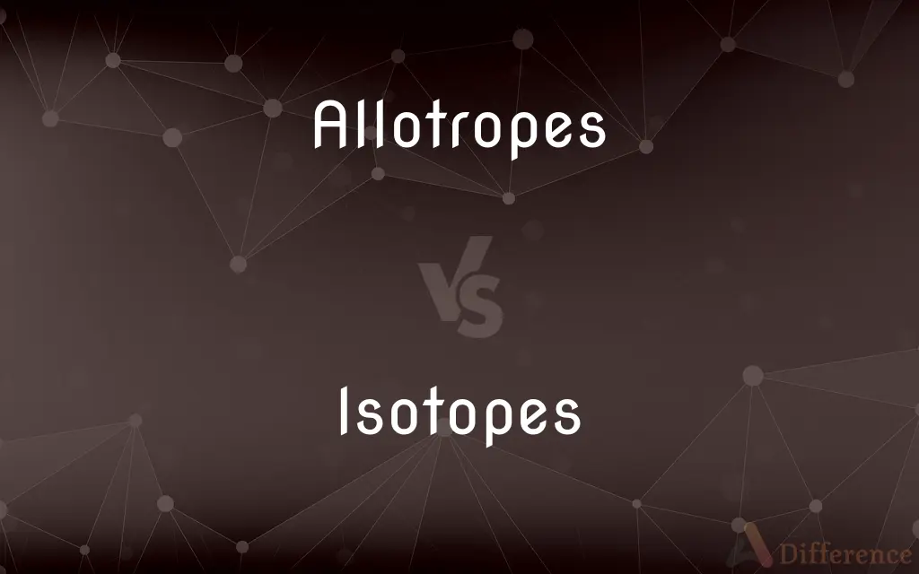 Allotropes vs. Isotopes — What's the Difference?