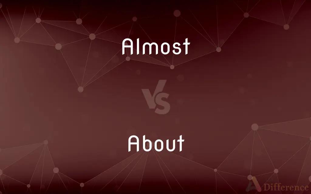Almost vs. About — What's the Difference?