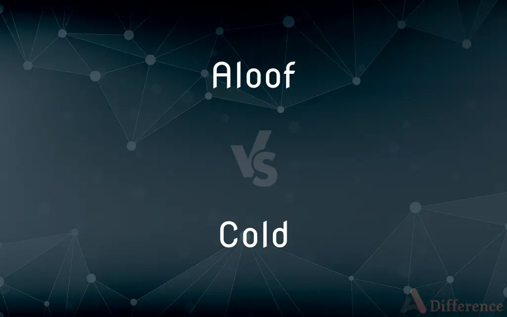 Aloof vs. Cold — What's the Difference?