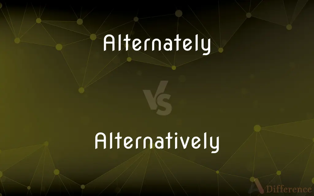 Alternately vs. Alternatively — What's the Difference?