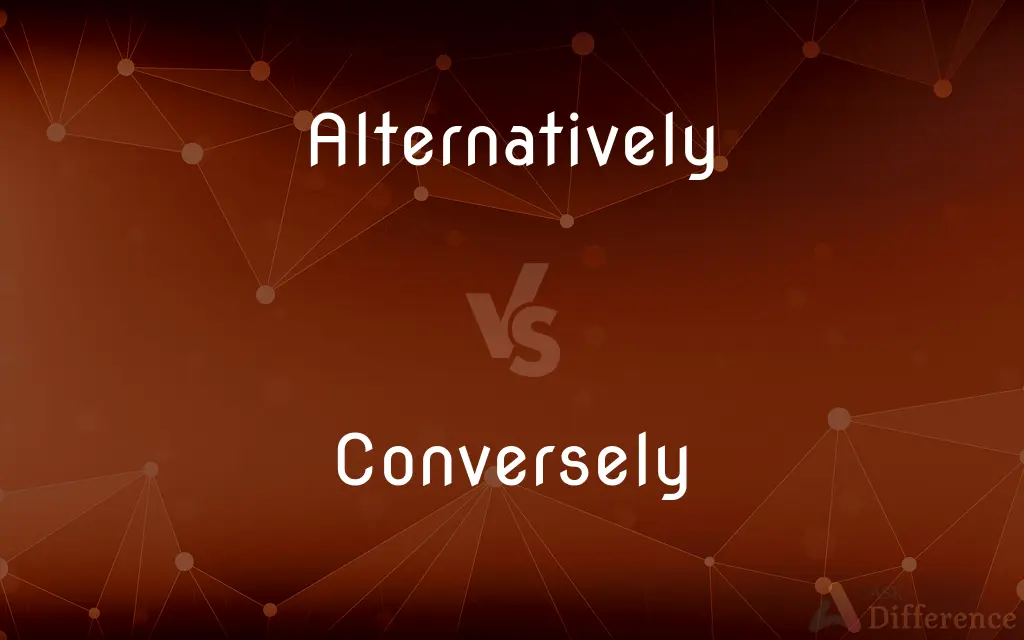 Alternatively vs. Conversely — What's the Difference?