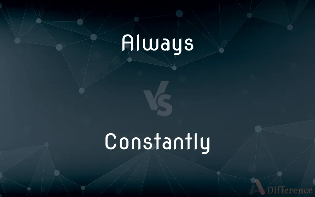 Always vs. Constantly — What's the Difference?
