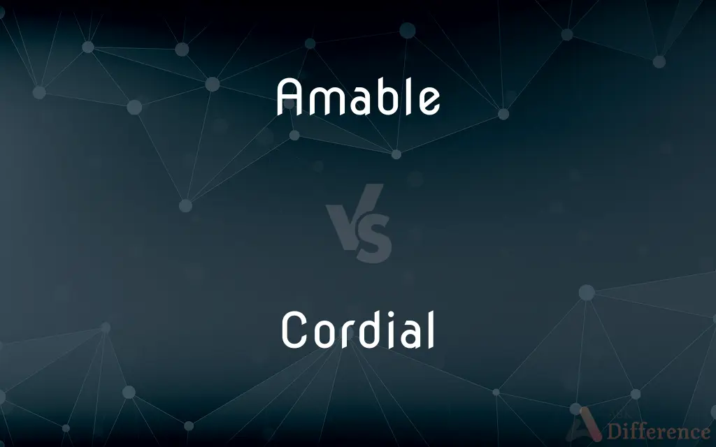 Amable vs. Cordial — What's the Difference?