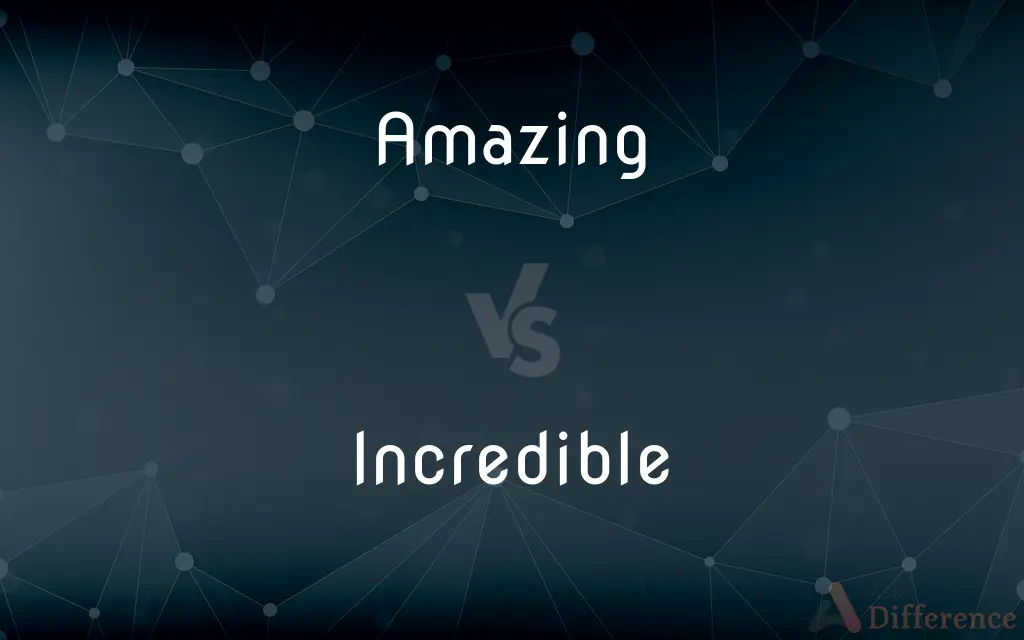 Amazing vs. Incredible — What's the Difference?