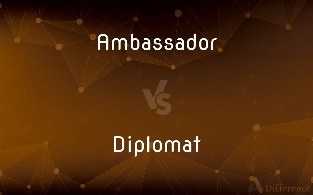 Ambassador vs. Diplomat — What's the Difference?