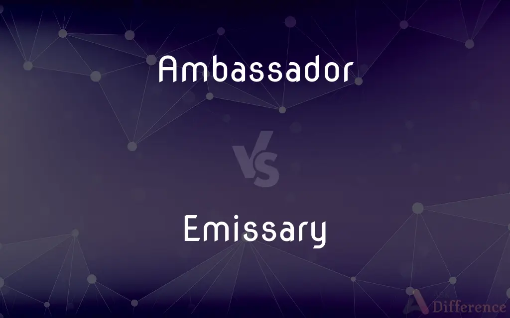 Ambassador vs. Emissary — What's the Difference?
