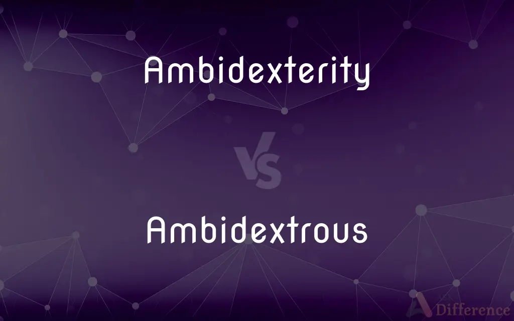 Ambidexterity vs. Ambidextrous — What's the Difference?