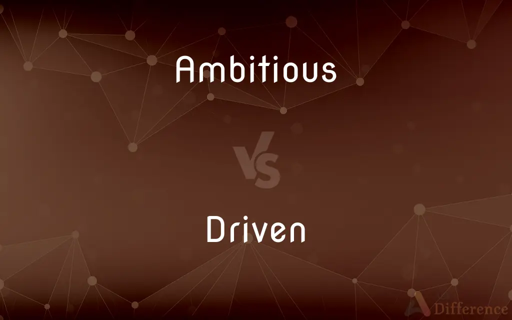Ambitious vs. Driven — What's the Difference?