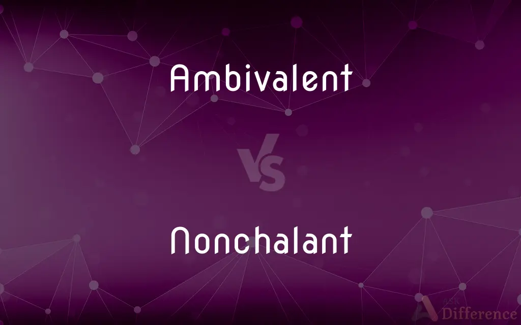 Ambivalent vs. Nonchalant — What's the Difference?