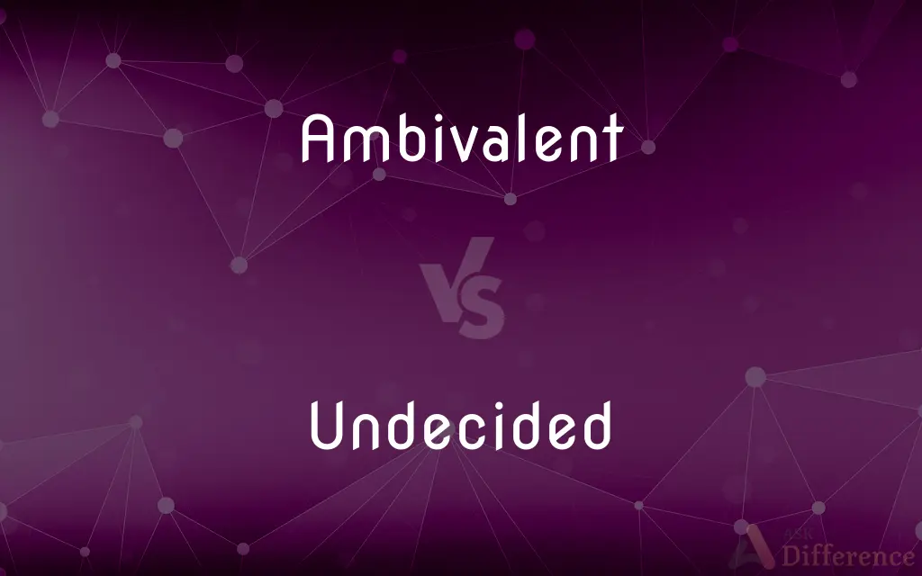 Ambivalent vs. Undecided — What's the Difference?