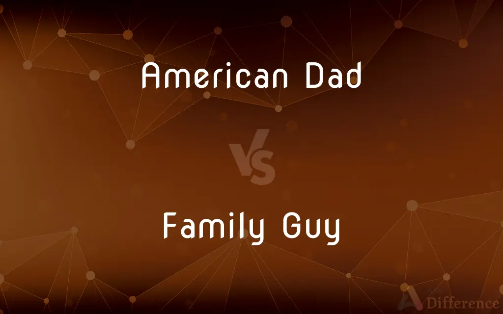 American Dad vs. Family Guy — What's the Difference?