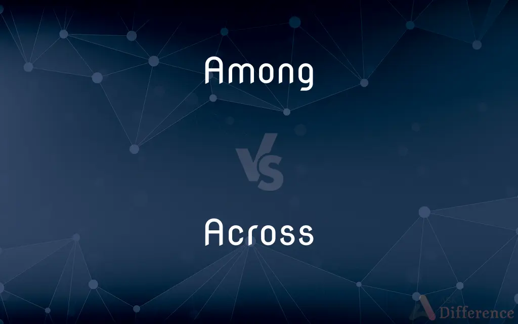 Among vs. Across — What's the Difference?