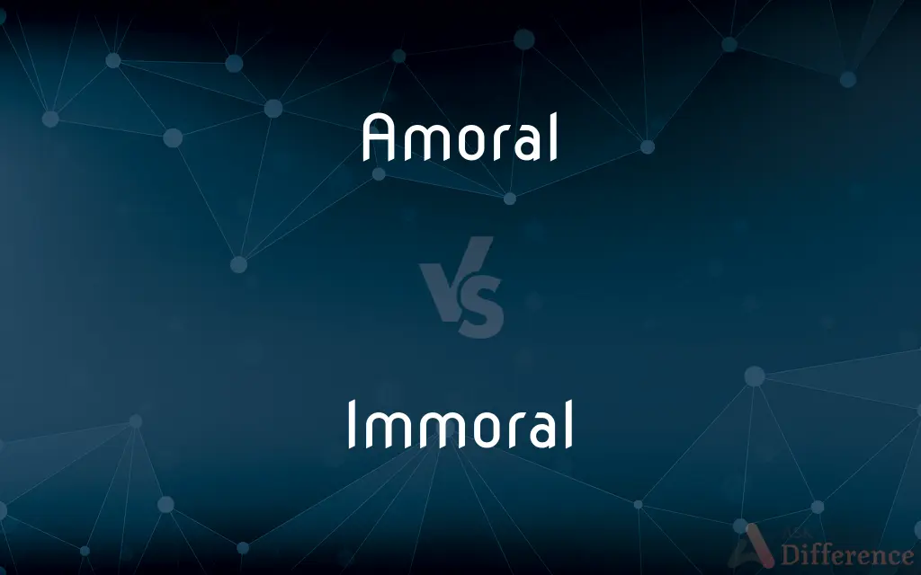 Amoral vs. Immoral — What's the Difference?