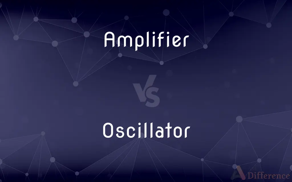 Amplifier vs. Oscillator — What's the Difference?