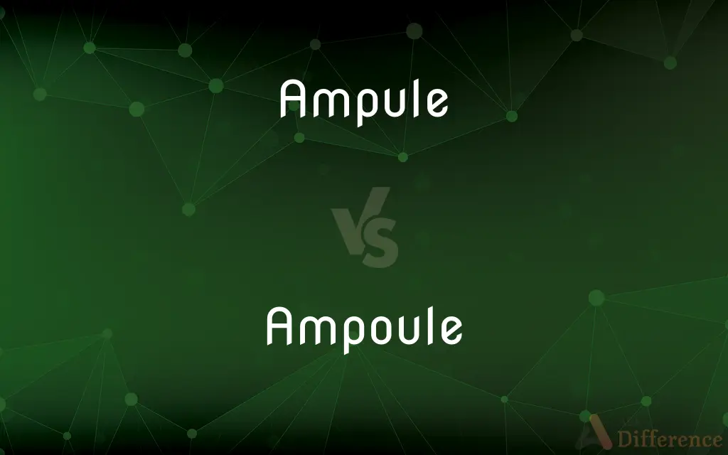 Ampule vs. Ampoule — What's the Difference?