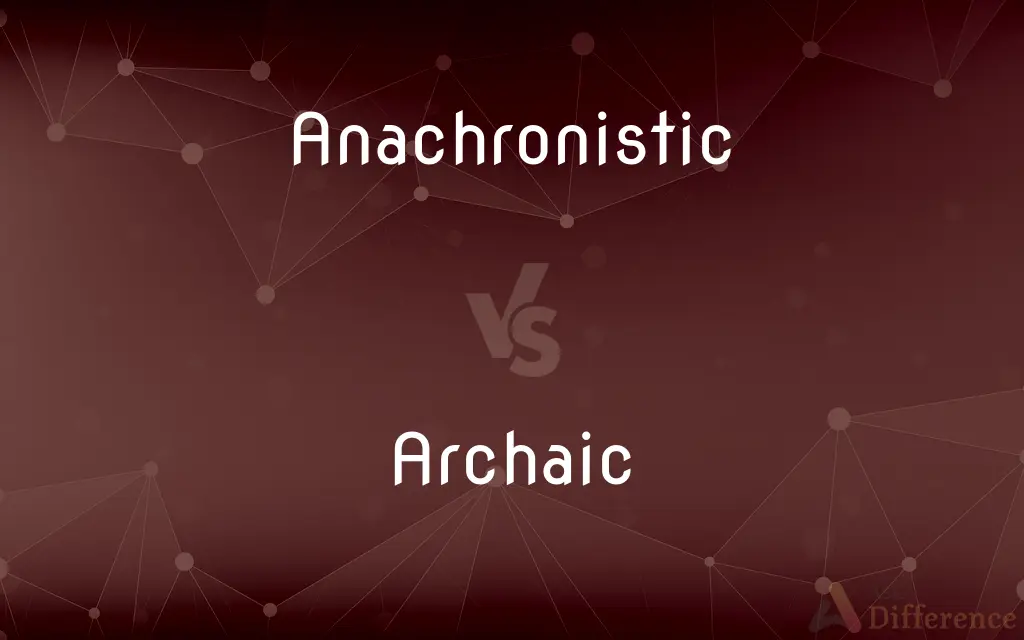 Anachronistic vs. Archaic — What's the Difference?