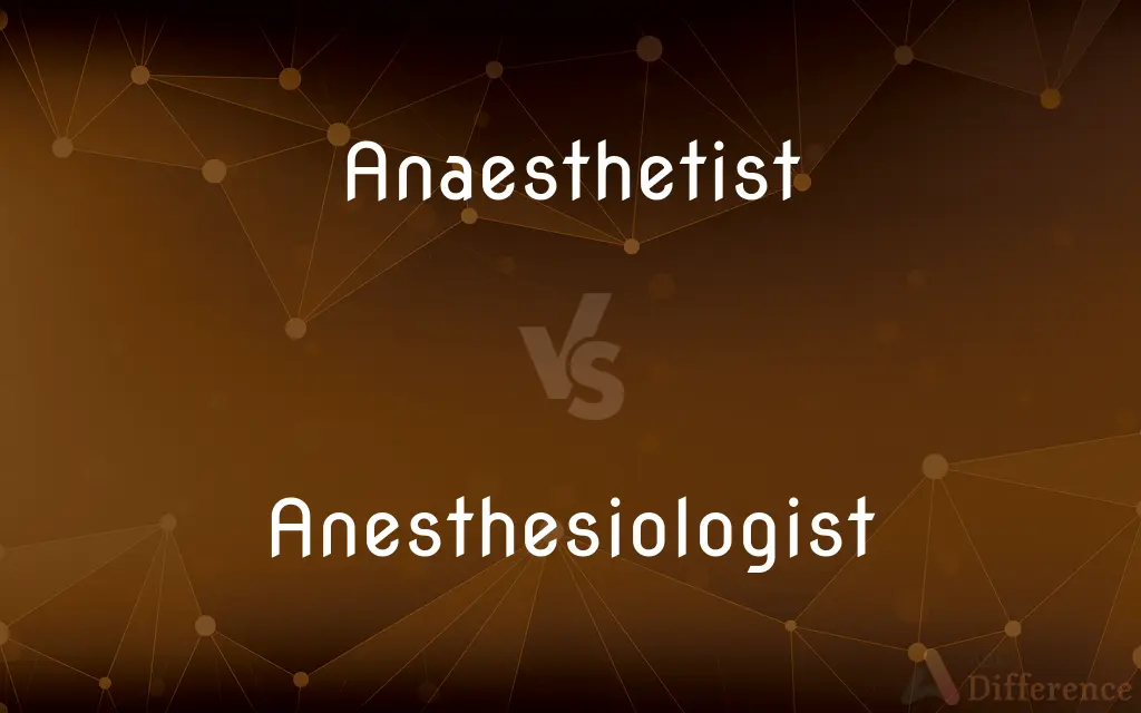 Anaesthetist vs. Anesthesiologist — What's the Difference?