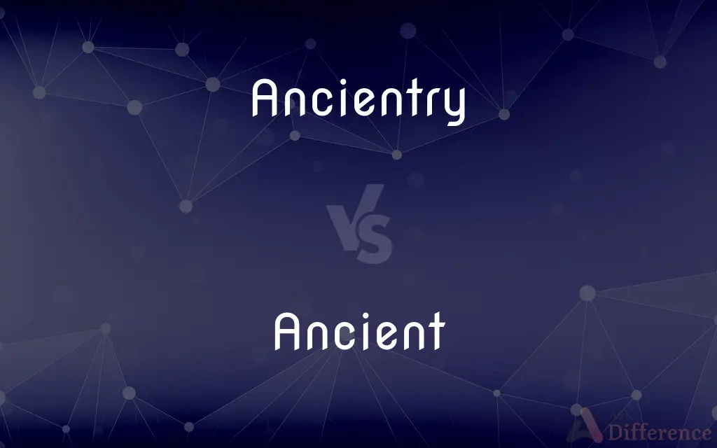 Ancientry vs. Ancient — What's the Difference?