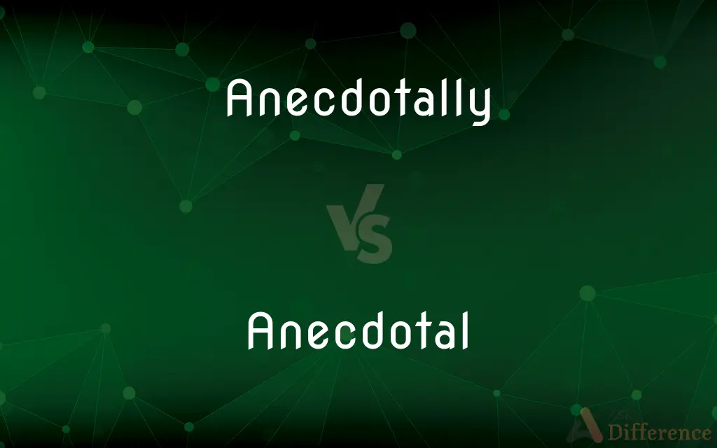 Anecdotally vs. Anecdotal — What's the Difference?