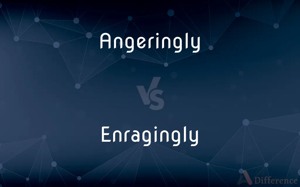 Angeringly vs. Enragingly — What's the Difference?