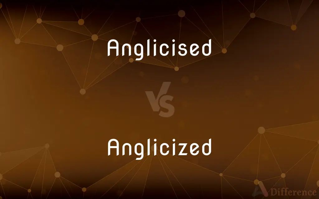 Anglicised vs. Anglicized — What's the Difference?