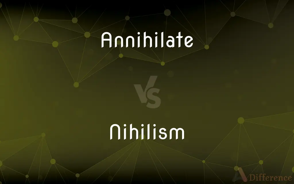 Annihilate vs. Nihilism — What's the Difference?