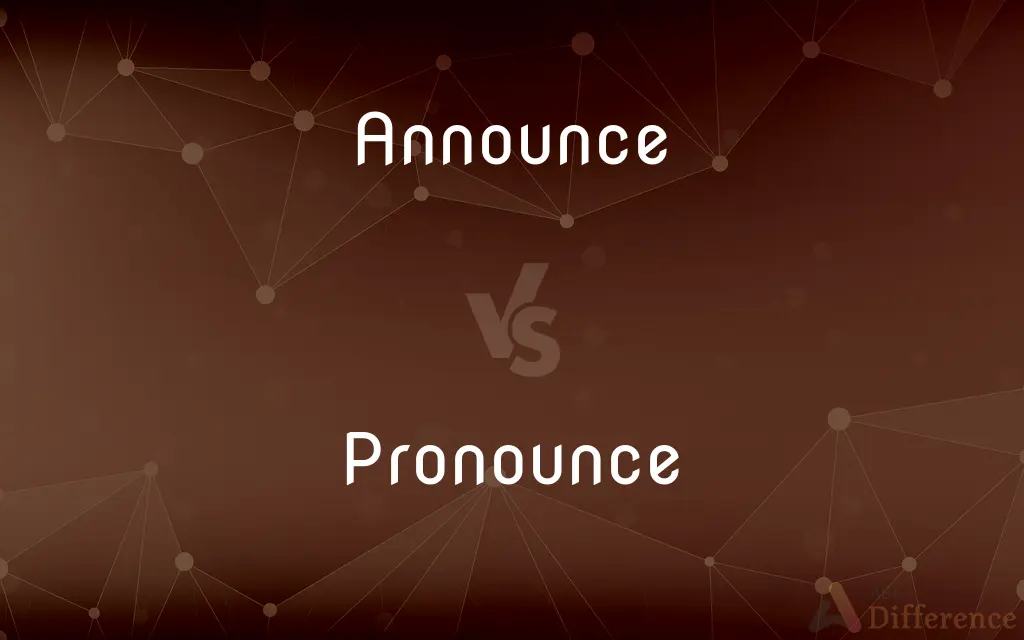 Announce vs. Pronounce — What's the Difference?