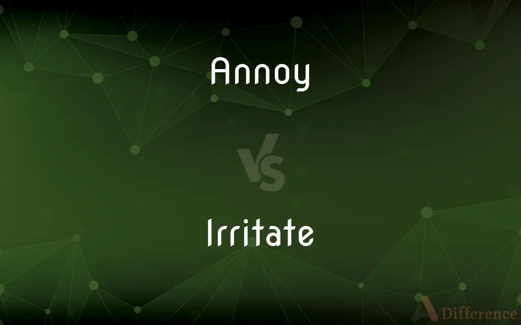 Annoy vs. Irritate — What's the Difference?