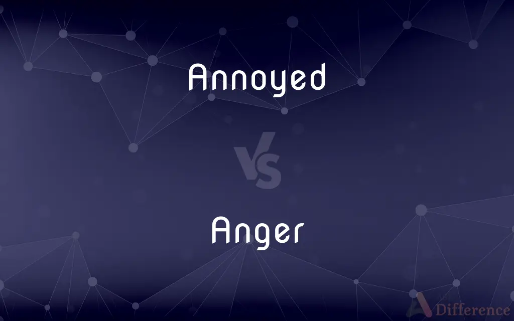Annoyed vs. Anger — What's the Difference?