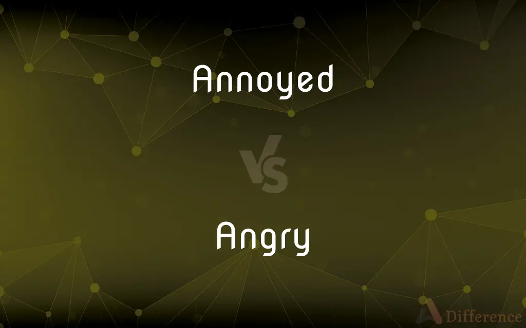 Annoyed vs. Angry — What's the Difference?