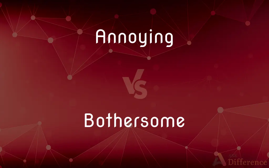 Annoying vs. Bothersome — What's the Difference?