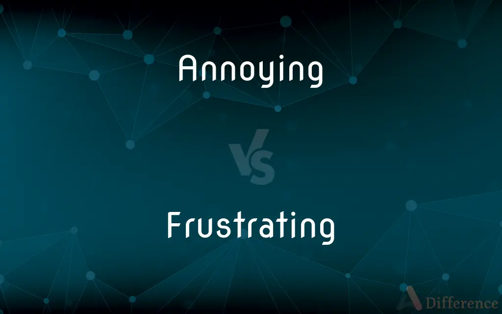 Annoying vs. Frustrating — What's the Difference?