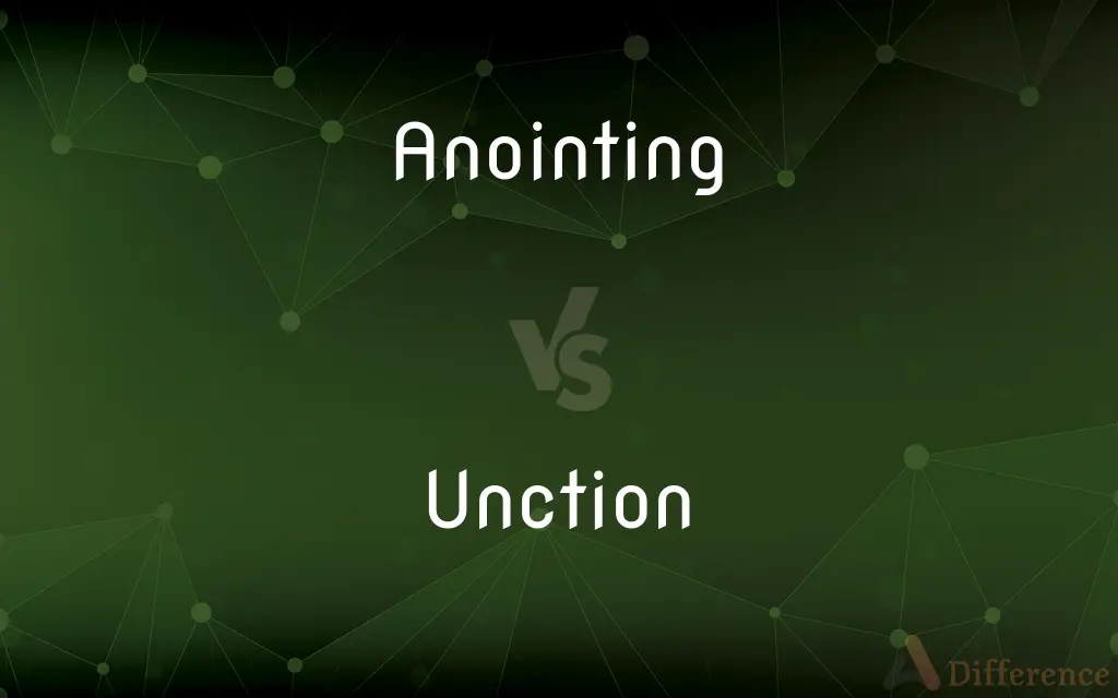 Anointing vs. Unction — What's the Difference?