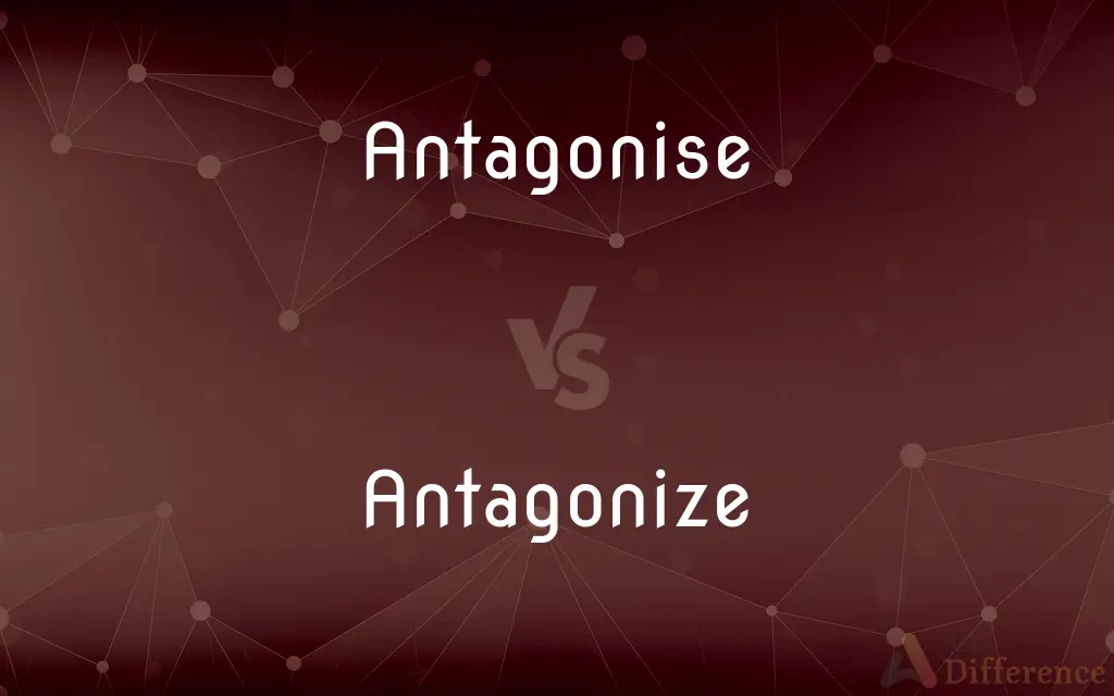 Antagonise vs. Antagonize — What's the Difference?