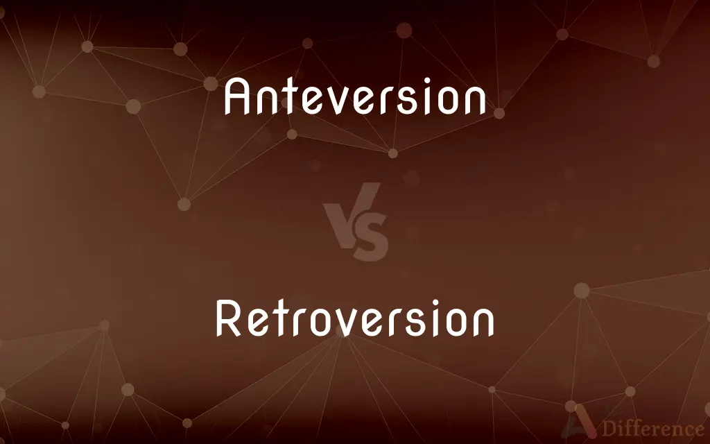 Anteversion vs. Retroversion — What's the Difference?