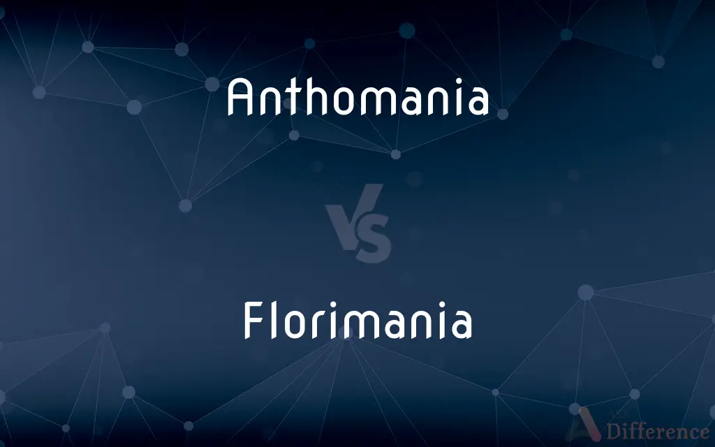 Anthomania vs. Florimania — What's the Difference?