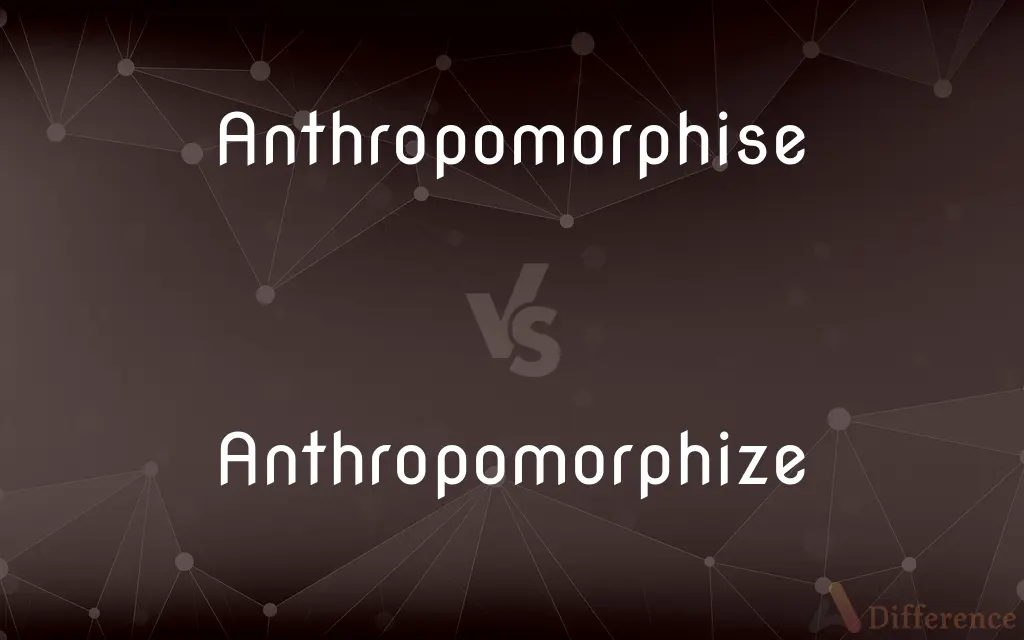 Anthropomorphise vs. Anthropomorphize — What's the Difference?