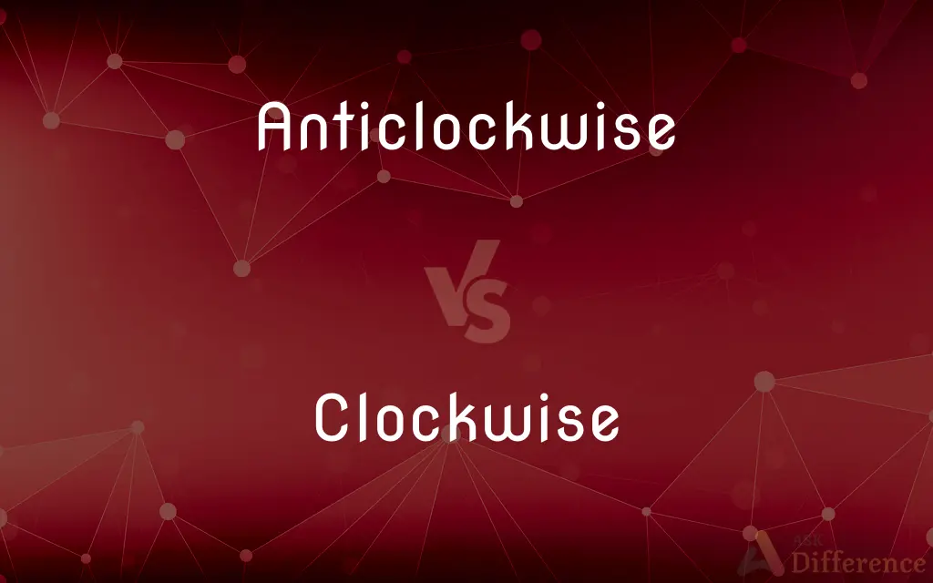 Anticlockwise vs. Clockwise — What's the Difference?