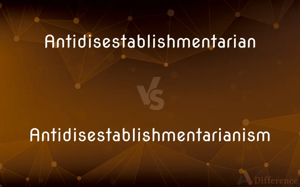 Antidisestablishmentarian vs. Antidisestablishmentarianism — What's the Difference?