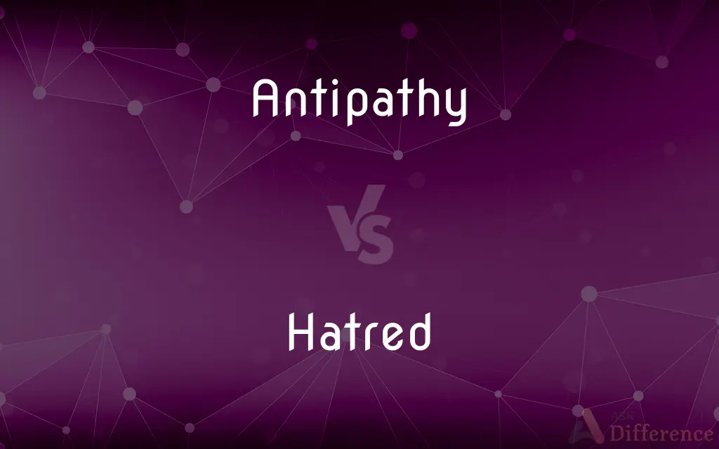 Antipathy vs. Hatred — What's the Difference?