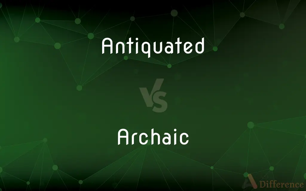 Antiquated vs. Archaic — What's the Difference?
