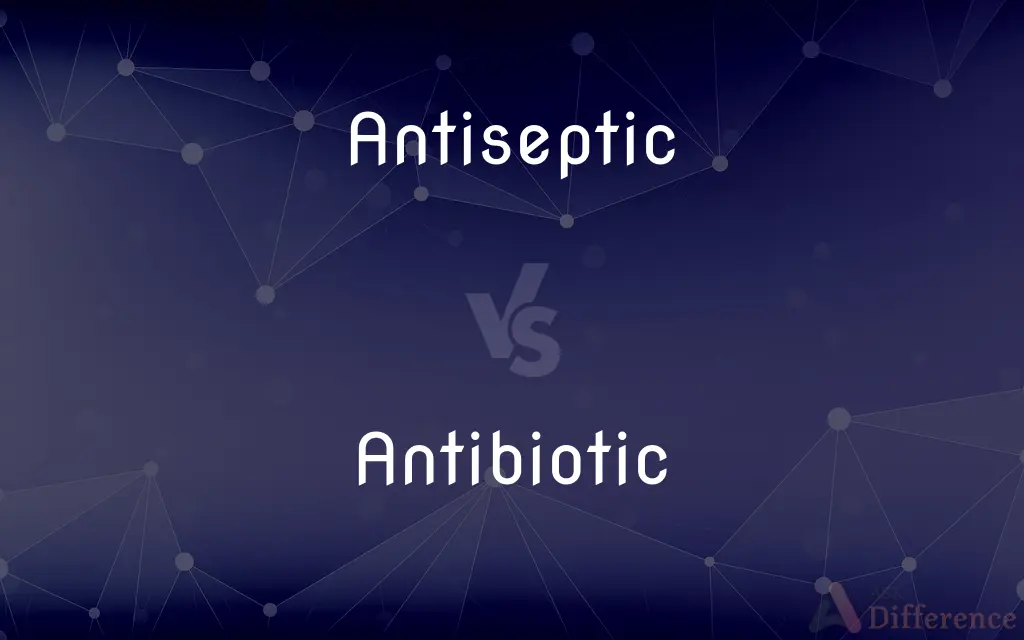 Antiseptic vs. Antibiotic — What's the Difference?