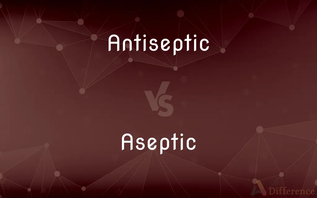 Antiseptic vs. Aseptic — What's the Difference?