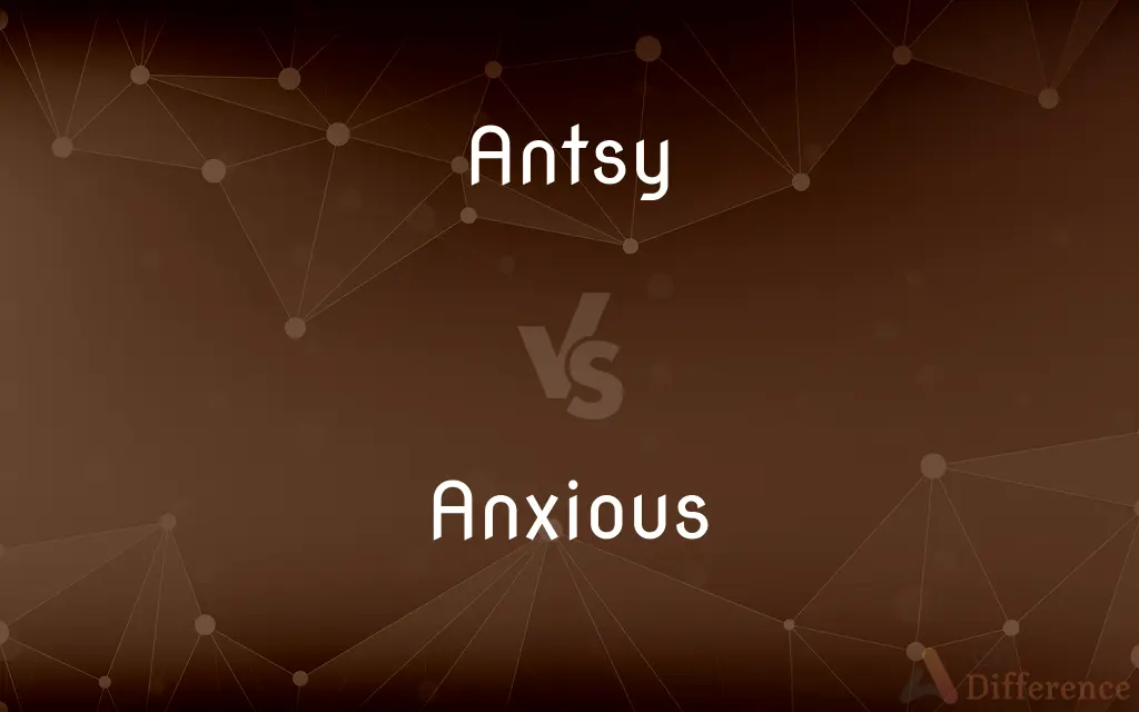 Antsy vs. Anxious — What's the Difference?